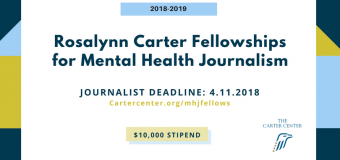 Rosalynn Carter Fellowships for Mental Health Journalism 2018/2019 (Up to $10,000 stipend)