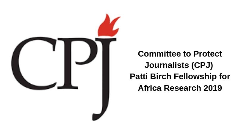 Committee to Protect Journalists (CPJ) Patti Birch Fellowship for Africa Research 2019 (Stipend of $40,000)