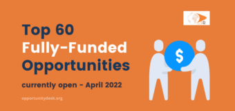 60 Fully-Funded Opportunities currently open – April 2022