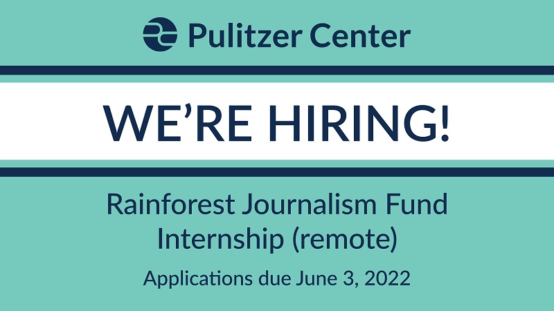 Pulitzer Center Rainforest Journalism Fund Internship 2022 ($2,600 stipend)