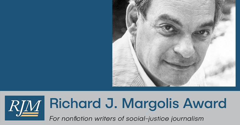 Richard J. Margolis Award 2022 for Nonfiction Writers of Social-justice Journalism ($10,000 prize)