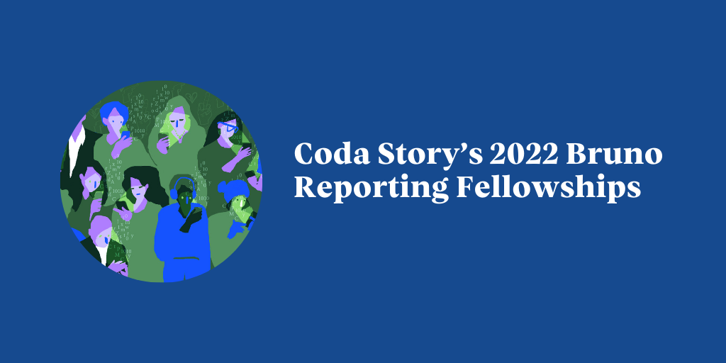 Coda Story Bruno Reporting Fellowships 2022 (up to $5,000)