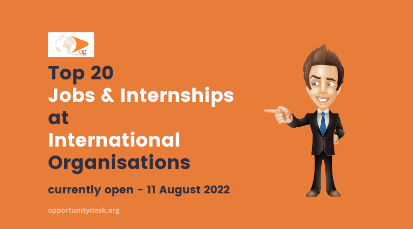 20 Jobs & Internships at International Organisations Currently open – 11 August 2022
