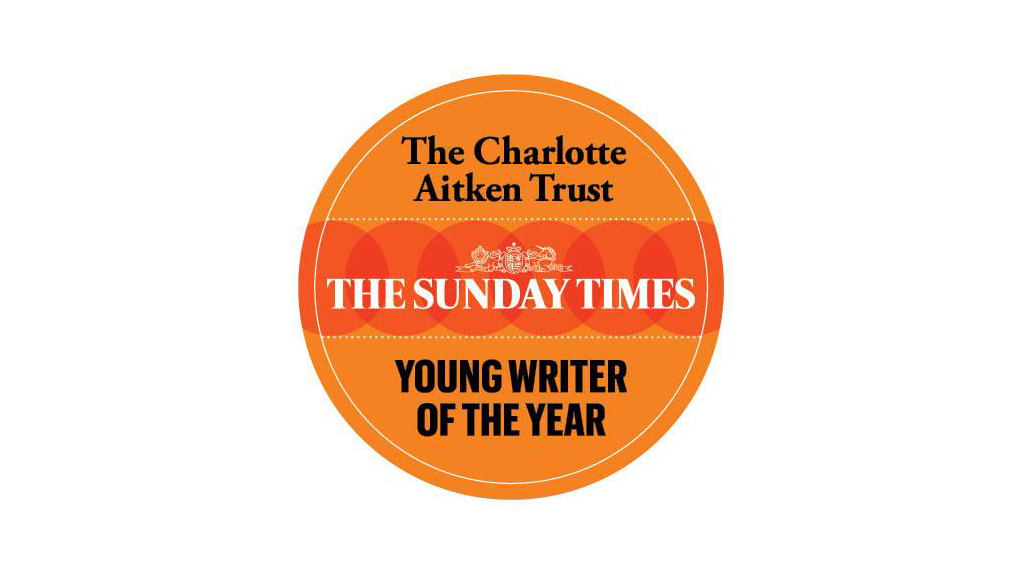 Sunday Times Charlotte Aitken Trust Young Writer of the Year Award 2022 (£10,000 prize)